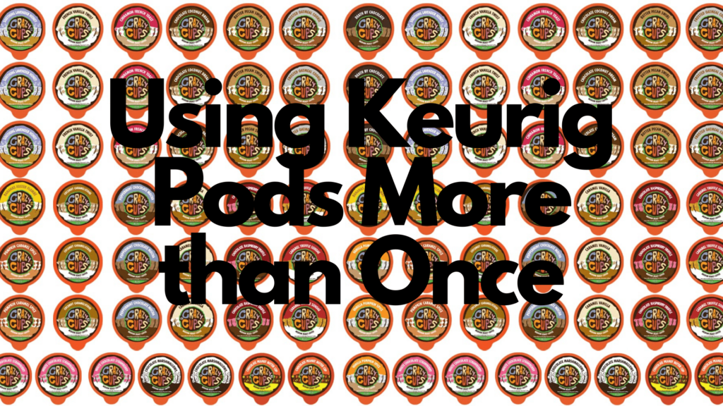 Can Keurig Pods Be Used More Than Once?
