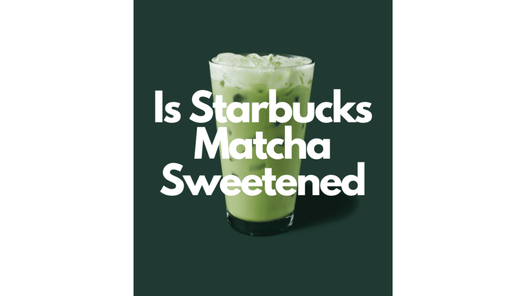 is Starbucks matcha sweetened iced matcha