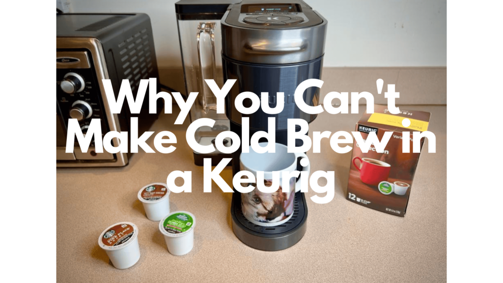 why you cant make cold brew in a keurig