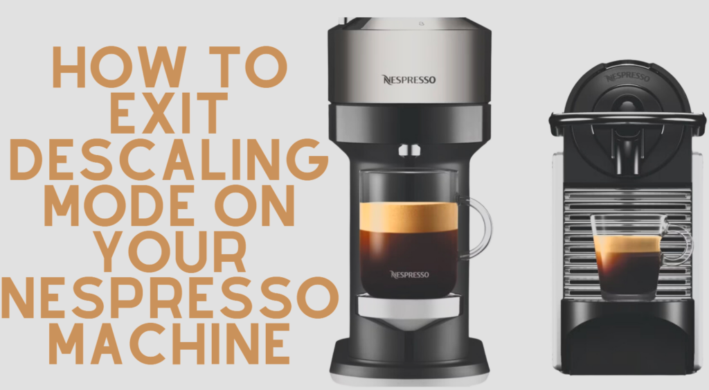 How to Exit Descaling Mode on Your Nespresso Machine